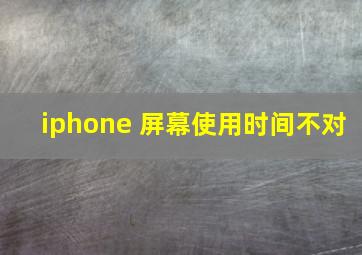 iphone 屏幕使用时间不对